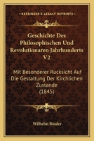 Geschichte Des Philosophischen Und Revolutionaren Jahrhunderts V2: Mit Besonderer Rucksicht Auf Die Gestaltung Der Kirchlichen Zustande (1845) 1160735492 Book Cover