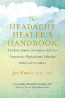 The Headache Healer’s Handbook: A Holistic, Hands-On Somatic Self-Care Program for Headache and Migraine Relief and Prevention 1608685136 Book Cover