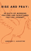 RISE AND PRAY:: 30 DAYS OF MORNING PRAYERS AND SCRIPTURES FOR LIFE JOURNEY B0C9S7PDDK Book Cover