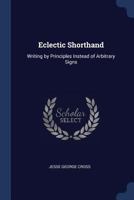 Eclectic Short-hand: Writing By Principles Instead Of Arbitaray Signs, For General Use And Verbatim Reporting 1018428674 Book Cover