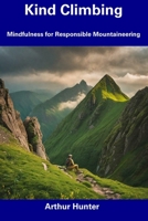 Kind Climbing: Mindfulness for Responsible Mountaineering B0CDYRDNW7 Book Cover