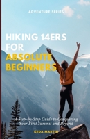 Hiking 14ers for Absolute Beginners: A Step-by-Step Guide to Conquering Your First Summit and Beyond B0DVZ1KWBX Book Cover