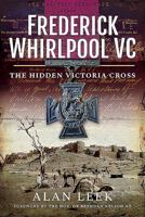 Frederick Whirlpool VC: The Hidden Victoria Cross 1526759101 Book Cover