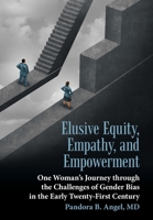 Elusive Equity, Empathy, and Empowerment: One Woman's Journey Through the Challenges of Gender Bias in the Early Twenty-First Century 1480868256 Book Cover