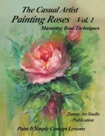 The Casual Artist- Painting Roses Vol. 1 1530511011 Book Cover
