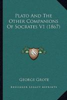 Plato, and the Other Companions of Sokrates: Volume 1 1015917526 Book Cover