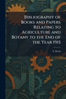 Bibliography of Books and Papers Relating to Agriculture and Botany to the End of the Year 1915 102530733X Book Cover