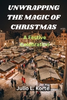 UNWRAPPING THE MAGIC OF CHRISTMAS: A Festive Celebration B0CN2RK2V7 Book Cover