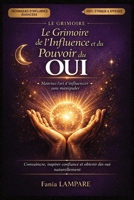 Le Grimoire de l'Influence et du Pouvoir du Oui: Rituels, psychologie et techniques d'influence pour convaincre, inspirer confiance et obtenir des « ... — sans manipulation (French Edition) B0GZB2FWB2 Book Cover