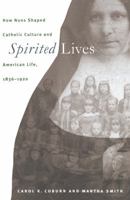 Spirited Lives: How Nuns Shaped Catholic Culture and American Life, 1836-1920 0807847747 Book Cover