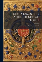 Elisha lamenting after the God of Elijah. A funeral sermon preach'd at Boston, March 27. 1737. Occasion'd by the death of the Reverend Mr. Benjamin ... president of Harvard-College in Cambridge 1275854540 Book Cover
