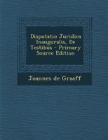 Disputatio Juridica Inauguralis, De Testibus 027468814X Book Cover