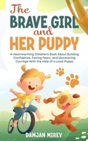 The Brave Girl and Her Puppy: A Heartwarming Children's Book About Building Confidence, Facing Fears, and Discovering Courage With the Help of a Loyal B0FVB665FC Book Cover