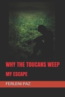 WHY THE TOUCANS WEEP: MY ESCAPE B08TQ47D4F Book Cover