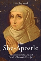 The She-Apostle: The Extraordinary Life and Death of Luisa de Carvajal 0199533539 Book Cover