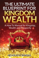 The Ultimate Blueprint for Kingdom Wealth: A How to Manual for Kingship, Wealth and Prosperity 1513655566 Book Cover