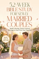 52-Week Bible Study for Newlyweds: Build a Strong, Christ-Centered Marriage in Your First Year Together (The 52 Weeks for Couples Devotional Series) B0GTLL2NMV Book Cover