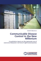 Communicable Disease Control in the New Millenium: A qualitative inquiry on the legitimate use of restrictive measures in an era of rights consciousness 3838382854 Book Cover