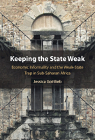 Keeping the State Weak: Economic Informality and the Weak-State Trap in Sub-Saharan Africa 100984671X Book Cover