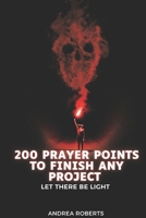 200 prayer points to finish any project: Let there be light B0DQH3P73M Book Cover