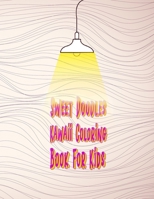 Sweet Doodles Kawaii Coloring Book For Kids: Art Book Of Adorable Things B0BKCJMX6T Book Cover