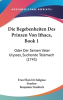 Die Begebenheiten Des Prinzen Von Ithaca, Book 1: Oder Der Seinen Vater Ulysses, Suchende Telemach (1743) 1120701988 Book Cover