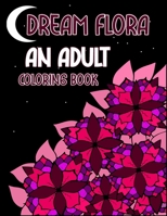 DREAM FLORA: AN ADULT COLORING BOOK B08ZBM2SYK Book Cover