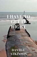I Have to Get It Right 1849141924 Book Cover