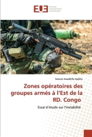 Zones opératoires des groupes armés à l’Est de la RD. Congo: Essai d’étude sur l’instabilité 6203447919 Book Cover