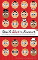 How to Work in Denmark: Tips on Finding a Job, Succeeding at Work, and Understanding your Danish boss 8743000800 Book Cover