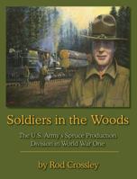 Soldiers in the Woods: The U. S. Army's Spruce Production Division in World War One 0983197717 Book Cover
