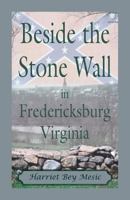 Beside the Stone Wall: In Fredericksburg, Virginia 0788431528 Book Cover