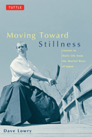 Moving Toward Stillness: Lessons in Daily Life from the Martial Ways of Japan 0804831602 Book Cover