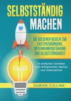 Selbstständig Machen: Die goldenen Regeln zur Existenzgründung, Unternehmensführung und Selbstständigkeit - In einfachen Schritten zum erfolgreichen Startup und Unternehmer (German Edition) 3989356631 Book Cover