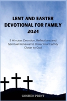 LENT AND EASTER DEVOTIONAL FOR FAMILY 2024: 5 Minutes Devotion, Reflections and Spiritual Renewal to Draw Your Family Closer to God B0CSDSW2BN Book Cover