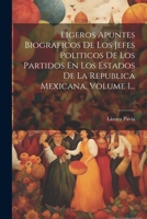 Ligeros Apuntes Biograficos De Los Jefes Politicos De Los Partidos En Los Estados De La Republica Mexicana, Volume 1... 1022275542 Book Cover