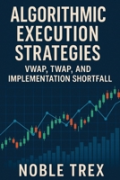 Algorithmic Execution Strategies: VWAP, TWAP, and Implementation Shortfall B0GF3D2STD Book Cover