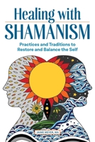 Healing with Shamanism : Practices and Traditions to Restore and Balance the Self 1646118553 Book Cover