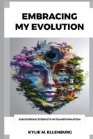 Embracing My Evolution: Discovering strength in transformation B0FPGB7T15 Book Cover