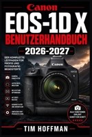 Canon EOS-1D X Benutzerhandbuch 2026-2027: Vollständige Beherrschung Ihrer Profikamera — Aufnahmeeinstellungen, Autofokus-Systeme, Serienbilder, ... Wildlife und Studio (German Edition) B0H7RZJZQD Book Cover