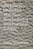 Parkinson’s Unlocked: Nutrition, Biochemistry and Practical Eating B0GVMKL76G Book Cover
