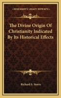The divine origin of Christianity: indicated by its historical effects 1343433428 Book Cover