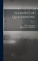 Elements of Quaternions; Volume 1 1016207735 Book Cover