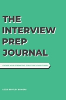 The Interview Prep Journal: Gather your strengths, structure your stories 1470969645 Book Cover