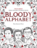 Bloody Alphabet: The Scariest Serial Killers Coloring Book. A True Crime Adult Gift - Full of Famous Murderers. For Adults Only. (True Crime Gifts)