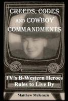 Creeds, Codes and Cowboy Commandments: Tv's B-Western Heroes Rules to Live by 0692832777 Book Cover