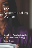 The Accommodating Woman: Stop Over-Serving & Walk In Your Feminine Energy B0F8HRKPN6 Book Cover