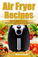 The Air Fryer Cookbook. the Complete Guide: 30 Top Healthy and Delicious Recipes 1546625704 Book Cover