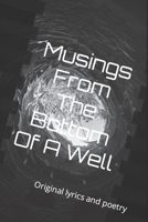 Musings From The Bottom Of A Well: Original lyrics and poetry B09WPW79ZG Book Cover