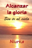 Alcanzar la gloria: Sin llegar al cielo 1727030575 Book Cover